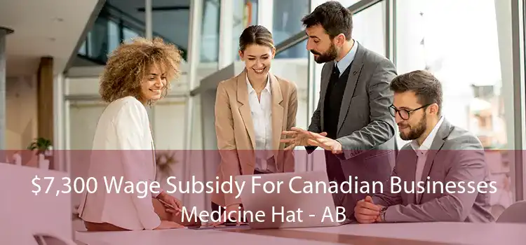 $7,300 Wage Subsidy For Canadian Businesses Medicine Hat - AB